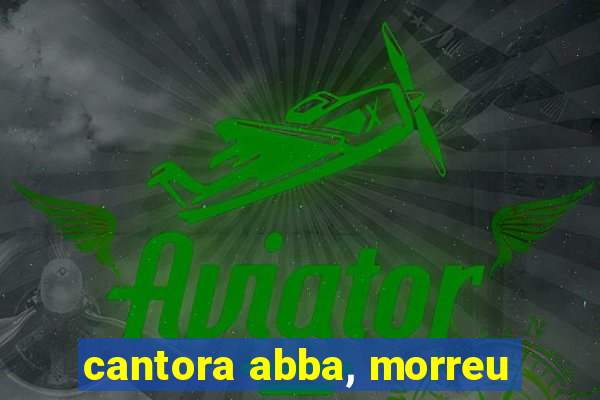 cantora abba, morreu